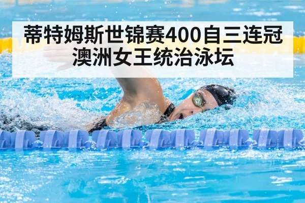 蒂特姆斯世锦赛400自三连冠 澳洲女王统治泳坛