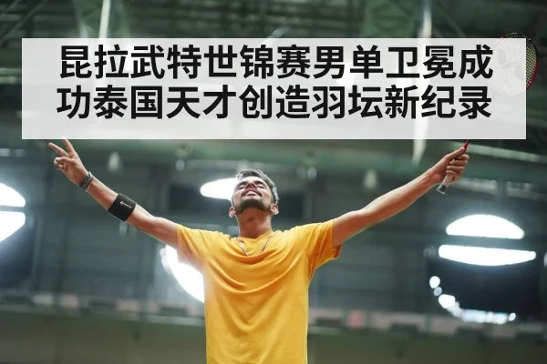 昆拉武特世锦赛男单卫冕成功泰国天才创造羽坛新纪录
